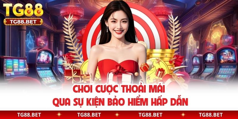 Chơi cược thoải mái qua sự kiện bảo hiểm hấp dẫn